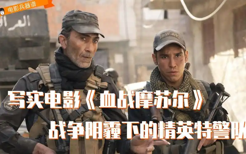 电影兵器谱写实电影血战摩苏尔战争阴霾下的敌后特警队