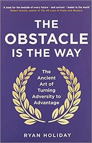 obstacle is the way: the ancient art of turning adversity to