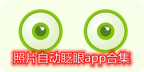 可以让照片自动眨眼app软件下载-手机版会制作眨眼照片的app大全-照片