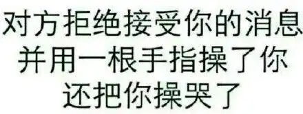对方拒绝接受你的消息,并用一根手指操了你还把你操哭了