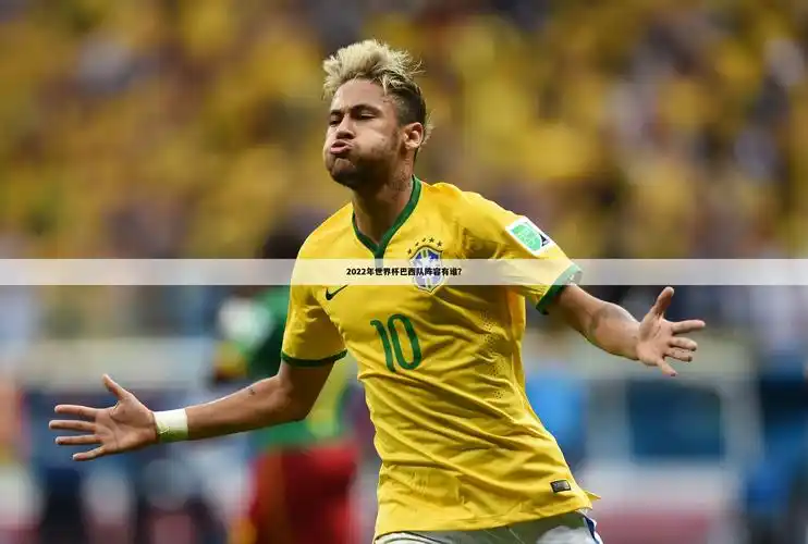 世界杯巴西1比7阵容〕2022世界杯巴西阵